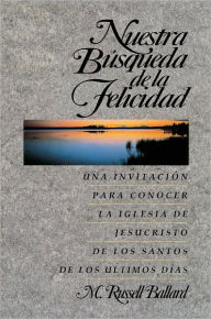 Title: Nuestra Búsqueda de la Felicidad (Our Search for Happiness), Author: M. Russell Ballard