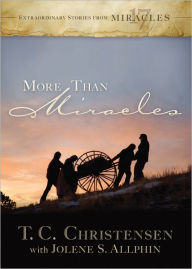 Title: More Than Miracles: Extraordinary Stories from 17 Miracles, Author: T.C. Christensen