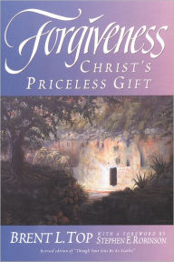 Title: Forgiveness: Christ's Priceless Gift, Author: Brent L. Top