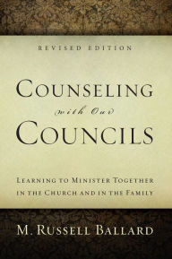 Title: Counseling with Our Councils - Revised Edition, Author: M. Russell Ballard