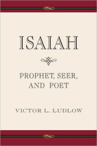 Title: Isaiah: Prophet, Seer, and Poet, Author: Victor L. Ludlow