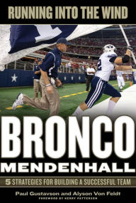Title: Running Into the Wind: Bronco Mendenhall - 5 Strategies for Building a Successful Team, Author: Paul Gustavson