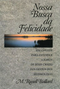 Title: Nossa Busca da Felicidade: Our Search for Happiness (Portuguese), Author: M. Russell Ballard