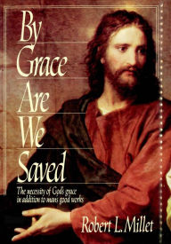 Title: By Grace We are Saved, Author: Robert L. Millet