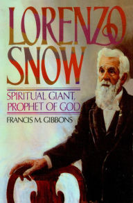 Title: Lorenzo Snow Spiritual Giant, Prophet of God, Author: Francis M. Gibbons