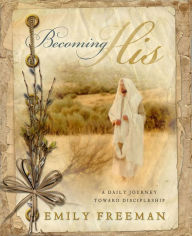 Title: Becoming His: A Daily Journey Toward Discipleship, Author: Emily Freeman