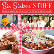 Title: Six Sisters' Stuff: Family Recipes, Fun Crafts, and So Much More!, Author: Six Sisters' Stuff