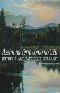 Title: Assim na Terra como no Ceu- On Earth as it is in Heaven (Portuguese), Author: Jeffrey R. Holland