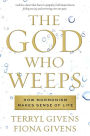 The God Who Weeps: How Mormonism Makes Sense of Life