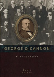 Title: George Q. Cannon: A Biography, Author: Davis Bitton