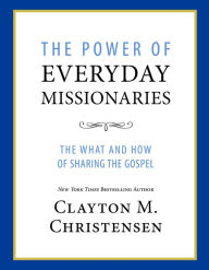 Title: The Power of Everyday Missionaries: The What and How of Sharing the Gospel, Author: Clayton M. Christensen