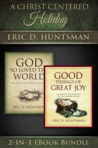 Title: A Christ-Centered Holiday: 2-in-1 eBook Bundle Collection, Author: Eric D. Huntsman