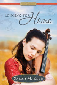 Title: Longing For Home, Author: Sarah M. Eden