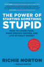 The Power of Starting Something Stupid: How to Crush Fear, Make Dreams Happen, and Live Without Regret