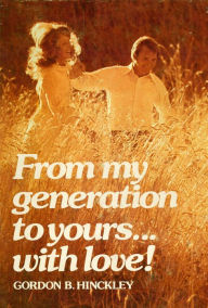 Title: From My Generation to Yours... With Love!, Author: Gordon B. Hinckley