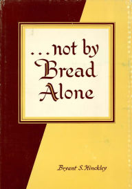 Title: Not by Bread Alone, Author: Bryant S. Hinckley