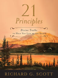 Title: 21 Principles: Divine Truths to Help You Live by the Spirit, Author: Richard G. Scott