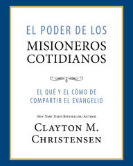 Title: El Poder de los Misioneros Cotidianos: Power of Everyday Missionaries -Spanish, Author: Clayton M. Christensen