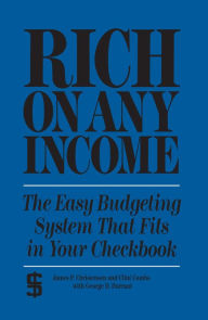Title: Rich on any Income: The Easy Budgeting System That Fits in Your Checkbook, Author: James P. Christensen