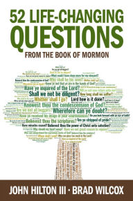 Title: 52 Life-Changing Questions from the Book of Mormon, Author: Brad Wilcox