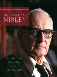 Title: The Essential Nibley: Excerpts from the Writings og Hugh W. Nibley, Author: VanDam comp and ed.