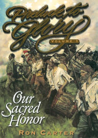 Title: Prelude to Glory, Vol. 1: Our Sacred Honor, Author: Ron Carter