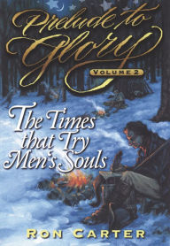 Title: Prelude to Glory, Vol. 2: The Times That Try Men's Souls, Author: Ron Carter