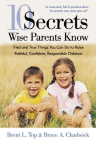 Title: 10 Secrets Wise Parents Know, Author: Brent L. Top