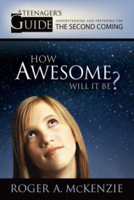 Title: How Awesome Will It Be?: A Teenager's Guide to Understanding and Preparing for the Second Coming, Author: Roger A. McKenzie