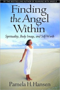 Title: Finding the Angel Within: Spirituality, Body Image and Self-Worth, Author: Pamela H. Hansen