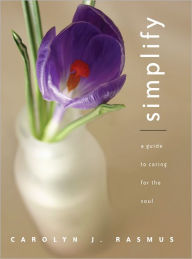Title: Simplify: A Guide to Caring for the Soul, Author: Carolyn J. Rasmus