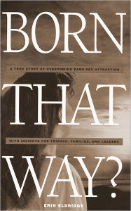 Title: Born that Way? A True Story of Overcoming Same-Sex Attraction with Insights for Friends, Families and Leaders, Author: Erin Eldridge
