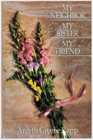 Title: My Neighbor, My Sister, My Friend, Author: Ardeth Greene Kapp