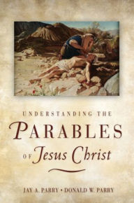 Title: Understanding the Parables of Jesus Christ, Author: Donald W. Parry