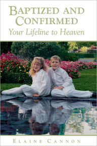 Title: Baptized and Confirmed: Your Lifeline to Heaven, Author: Elaine Cannon