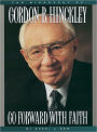 Go Forward with Faith: The Biography of President Gordon B. Hinckley