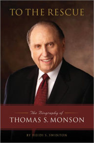 Title: To the Rescue: The Biography of Thomas S. Monson, Author: Heidi S. Swinton