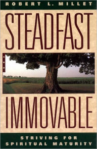 Title: Steadfast and Immovable: Striving for Spiritual Maturity, Author: Robert L. Millet