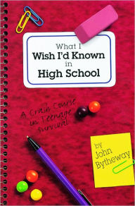 Title: What I Wish I'd Known in High School: Crash Course, Author: John Bytheway