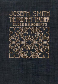 Title: Joseph Smith, the Prophet-Teacher, Author: B.H.  Roberts