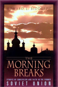 Title: Morning Breaks: Stories of Conversion and Faith in the Former Soviet Union, Author: Howard L. Biddulph