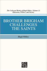 Title: Brother Brigham Challenges the Saints, Author: Hugh Nibley