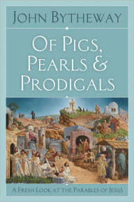 Title: Of Pigs, Pearls, and Prodigals: A Fresh Look at the Parables of Jesus, Author: John Bytheway