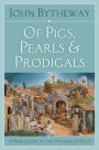 Of Pigs, Pearls, and Prodigals: A Fresh Look at the Parables of Jesus