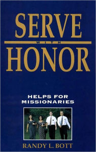 Title: Serve with Honor: Helps for Missionaries, Author: Randy L. Bott