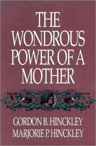 Title: Wondrous Power of Mother, Author: Gordon B. Hinckley