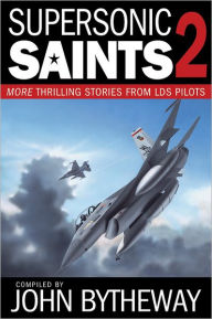 Title: Supersonic Saints, Vol. 2: More Thrilling Stories from LDS Pilots, Author: John Bytheway