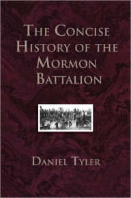 Title: Concise History of the Mormon Battalion in the Mexican War: 1846-1947, Author: Daniel Tyler