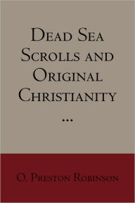 Title: Dead Sea Scrolls and Original Christianity, Author: O. Preston Robinson