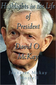 Title: Highlights in the Life of President David O. McKay, Author: Jeanette McKay Morrell